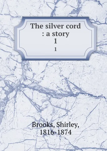 Обложка книги The silver cord : a story. 1, Shirley Brooks