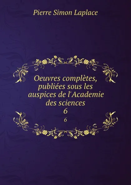 Обложка книги Oeuvres completes, publiees sous les auspices de l'Academie des sciences. 6, Laplace Pierre Simon