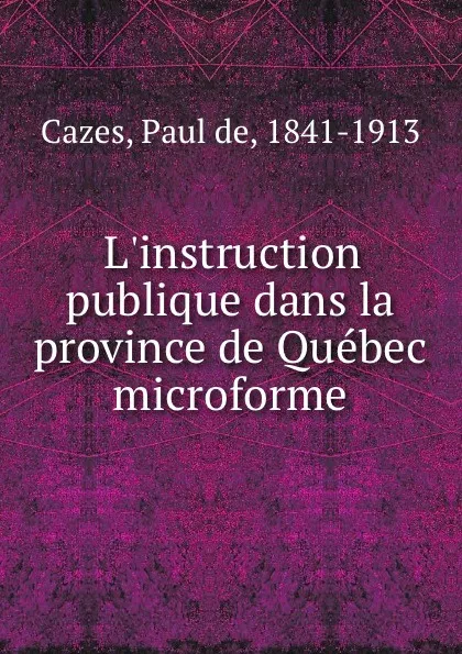 Обложка книги L.instruction publique dans la province de Quebec microforme, Paul de Cazes