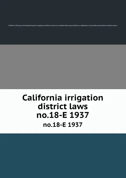 Обложка книги California irrigation district laws. no.18-E 1937, California. Division of Engineering and Irrigation