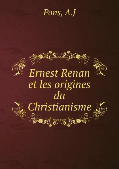 Обложка книги Ernest Renan et les origines du Christianisme, A.J. Pons