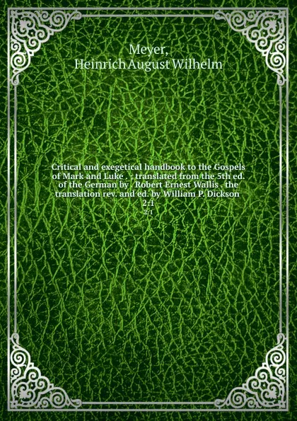 Обложка книги Critical and exegetical handbook to the Gospels of Mark and Luke . ; translated from the 5th ed. of the German by . Robert Ernest Wallis . the translation rev. and ed. by William P. Dickson . 2:1, Heinrich August Wilhelm Meyer