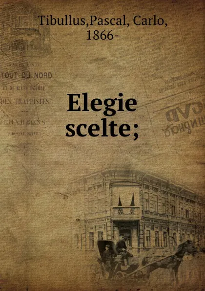 Обложка книги Elegie scelte;, Pascal Tibullus