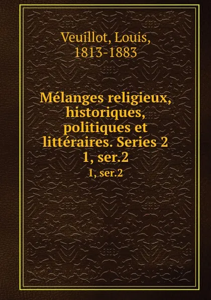 Обложка книги Melanges religieux, historiques, politiques et litteraires. Series 2. 1, ser.2, Louis Veuillot