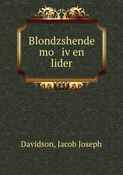 Обложка книги Blondzshende mo iven lider, Jacob Joseph Davidson