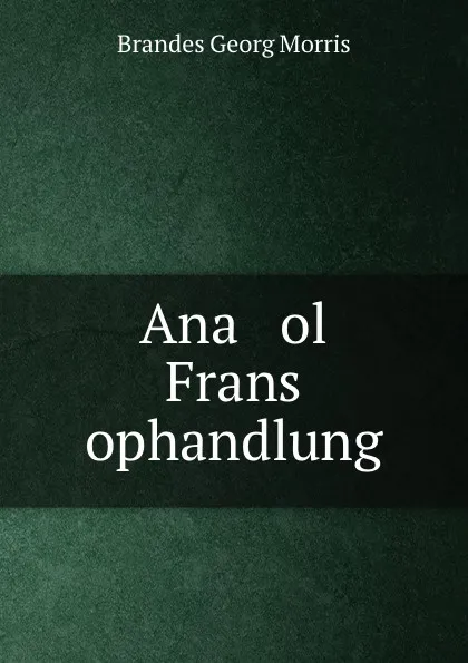 Обложка книги Ana ol Frans ophandlung, Brandes Georg Morris