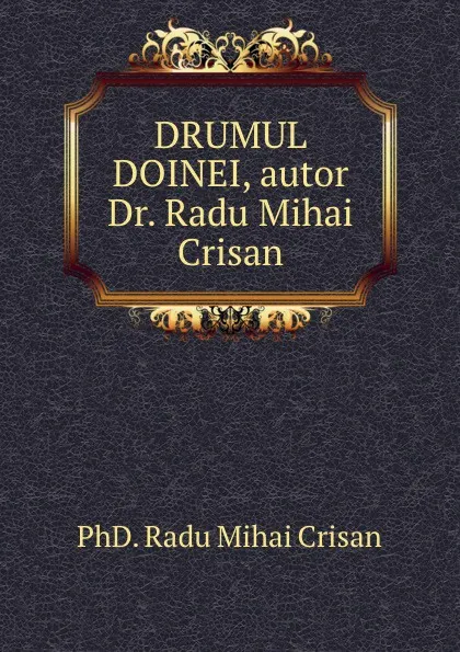 Обложка книги Drumul Doinei, PhD. Radu Mihai Crisan