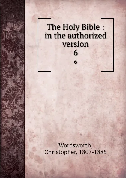 Обложка книги The Holy Bible : in the authorized version. 6, Christopher Wordsworth