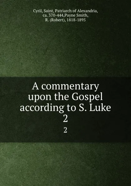 Обложка книги A commentary upon the Gospel according to S. Luke. 2, Saint Cyril