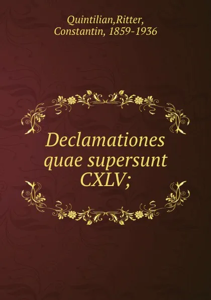 Обложка книги Declamationes quae supersunt CXLV;, Ritter Quintilian