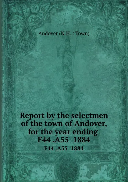 Обложка книги Report by the selectmen of the town of Andover, for the year ending . F44 .A55  1884, 