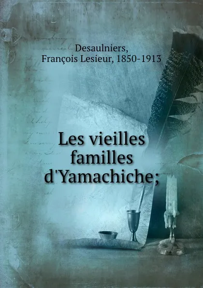 Обложка книги Les vieilles familles d.Yamachiche;, François Lesieur Desaulniers