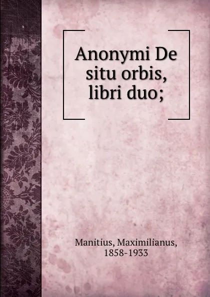 Обложка книги Anonymi De situ orbis, libri duo;, Maximilianus Manitius