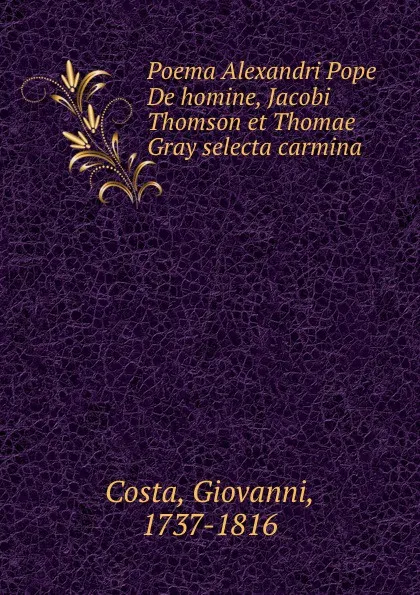 Обложка книги Poema Alexandri Pope De homine, Jacobi Thomson et Thomae Gray selecta carmina, Giovanni Costa