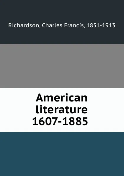 Обложка книги American literature 1607-1885, Charles Francis Richardson