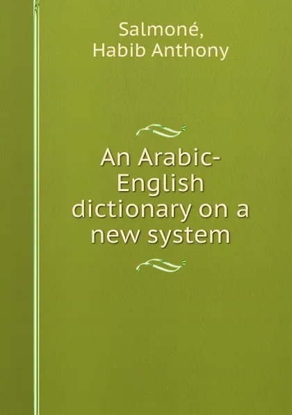 Обложка книги An Arabic-English dictionary on a new system, Habib Anthony Salmoné