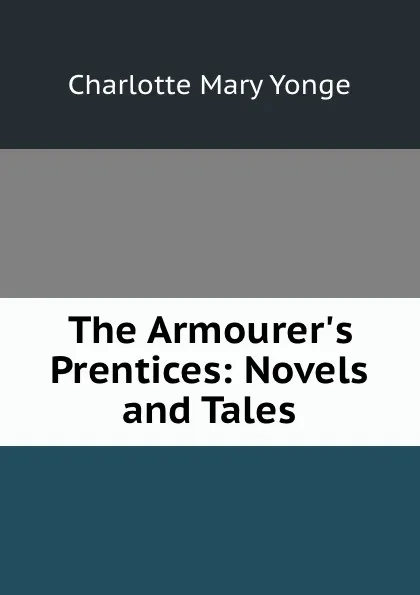 Обложка книги The Armourer.s Prentices: Novels and Tales., Charlotte Mary Yonge