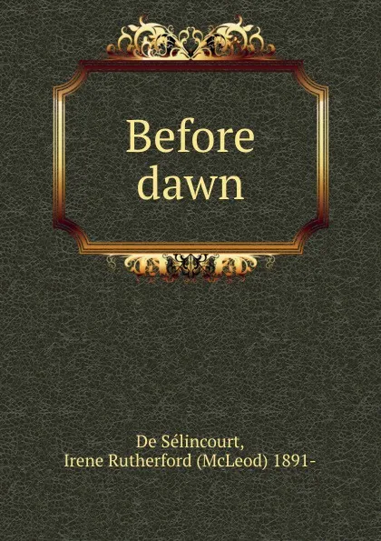 Обложка книги Before dawn, De Sélincourt