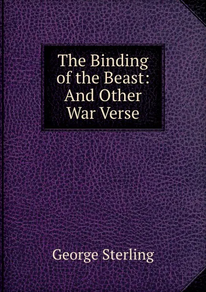 Обложка книги The Binding of the Beast: And Other War Verse, George Sterling