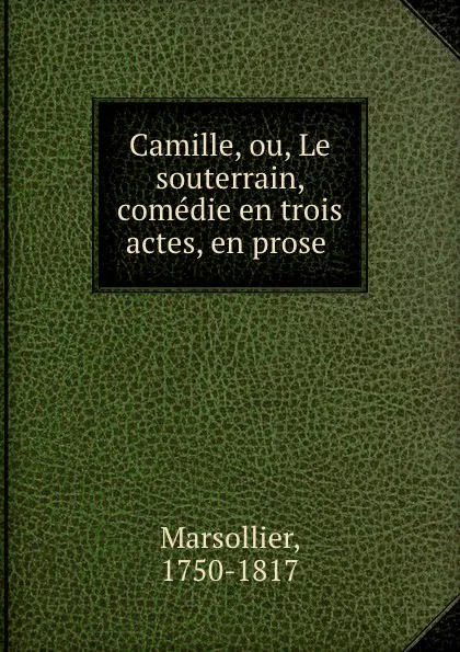 Обложка книги Camille, ou, Le souterrain, comedie en trois actes, en prose, Marsollier