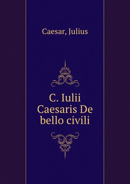 Обложка книги C. Iulii Caesaris De bello civili, Julius Caesar