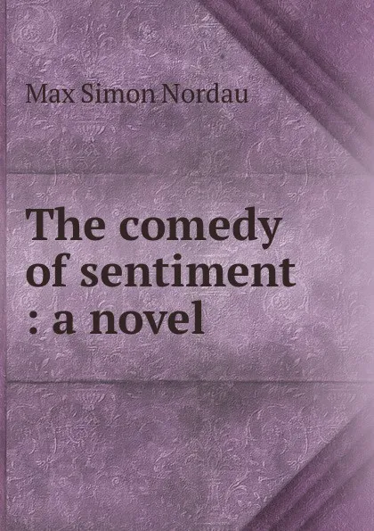 Обложка книги The comedy of sentiment : a novel, Nordau Max Simon
