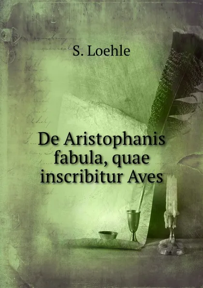 Обложка книги De Aristophanis fabula, quae inscribitur Aves, S. Loehle