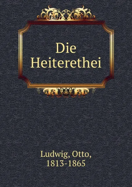 Обложка книги Die Heiterethei, Otto Ludwig