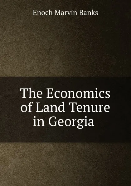 Обложка книги The Economics of Land Tenure in Georgia ., Enoch Marvin Banks