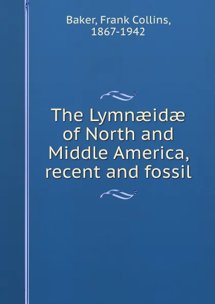 Обложка книги The Lymnaeidae of North and Middle America, recent and fossil, Frank Collins Baker