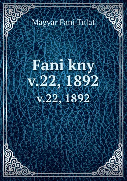 Обложка книги Fani kny. v.22, 1892, Magyar Fani Tulat