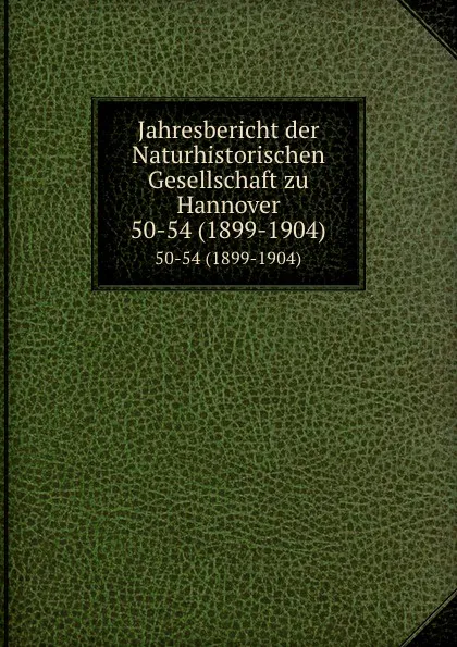 Обложка книги Jahresbericht der Naturhistorischen Gesellschaft zu Hannover. 50-54 (1899-1904), Naturhistorische Gesellschaft zu Hannover