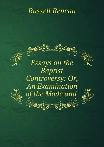 Обложка книги Essays on the Baptist Controversy: Or, An Examination of the Mode and, Russell Reneau
