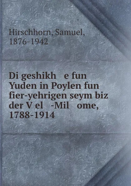 Обложка книги Di geshikh  e fun Yuden in Poylen fun fier-yehrigen seym biz der Vel   -Mil   ome, 1788-1914, Samuel Hirschhorn