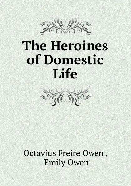 Обложка книги The Heroines of Domestic Life, Octavius Freire Owen