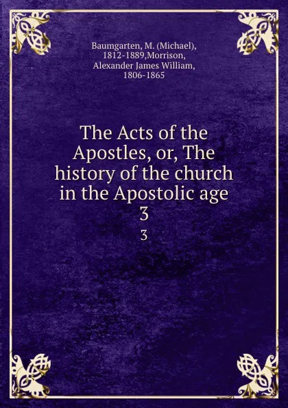 Обложка книги The Acts of the Apostles, or, The history of the church in the Apostolic age. 3, Michael Baumgarten