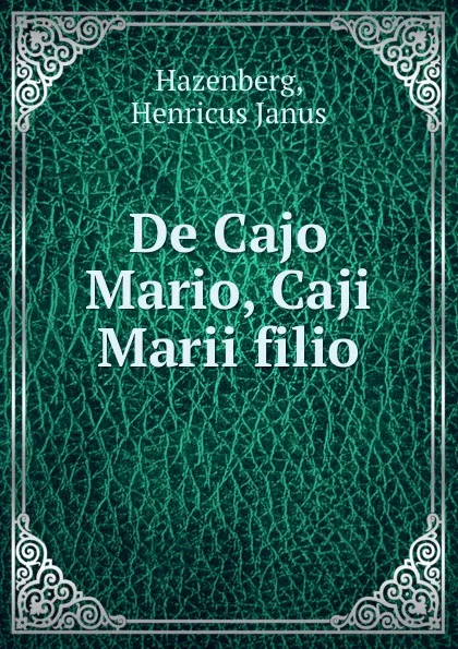 Обложка книги De Cajo Mario, Caji Marii filio, Henricus Janus Hazenberg
