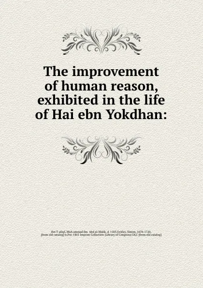 Обложка книги The improvement of human reason, exhibited in the life of Hai ebn Yokdhan:, Ibn Ṭufayl