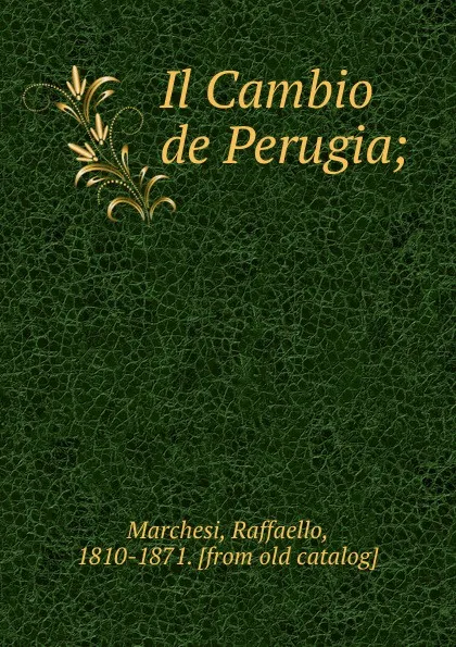 Обложка книги Il Cambio de Perugia;, Raffaello Marchesi