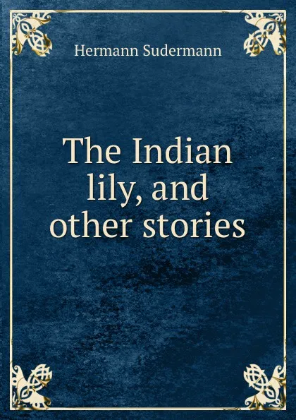 Обложка книги The Indian lily, and other stories, Sudermann Hermann