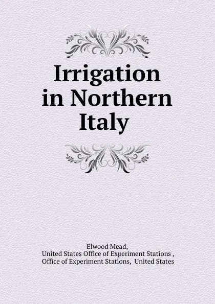 Обложка книги Irrigation in Northern Italy ., Elwood Mead
