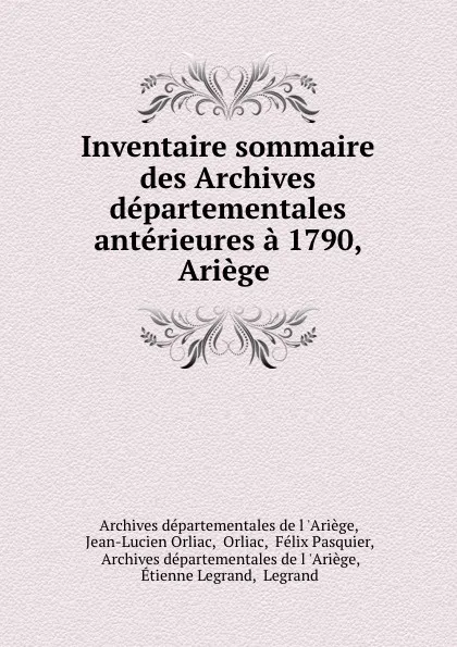Обложка книги Inventaire sommaire des Archives departementales anterieures a 1790, Ariege ., Jean-Lucien Orliac