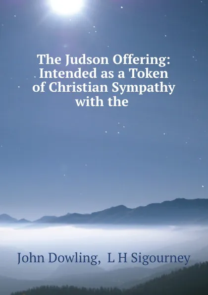 Обложка книги The Judson Offering: Intended as a Token of Christian Sympathy with the ., John Dowling