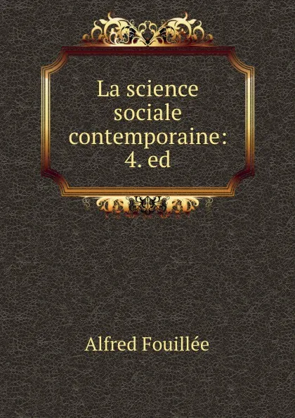 Обложка книги La science sociale contemporaine: 4. ed., Fouillée Alfred