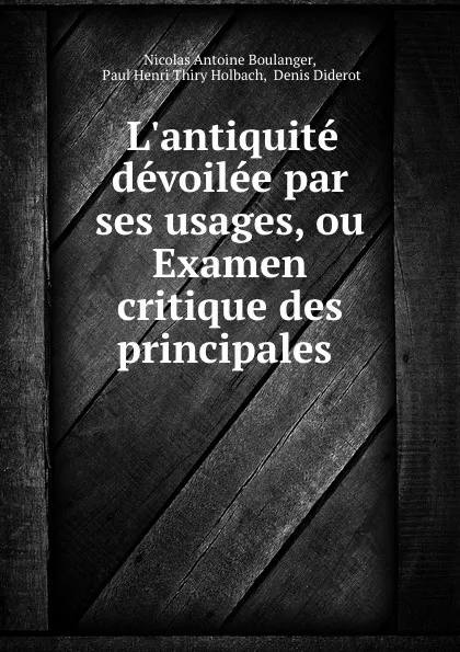 Обложка книги L.antiquite devoilee par ses usages, ou Examen critique des principales ., Nicolas Antoine Boulanger