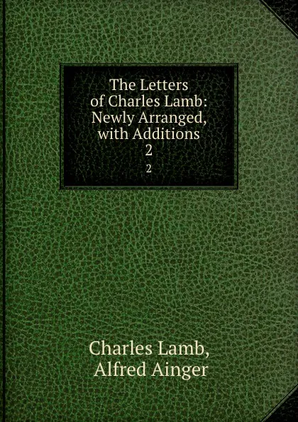 Обложка книги The Letters of Charles Lamb: Newly Arranged, with Additions. 2, Charles Lamb