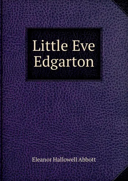 Обложка книги Little Eve Edgarton, Eleanor Hallowell Abbott