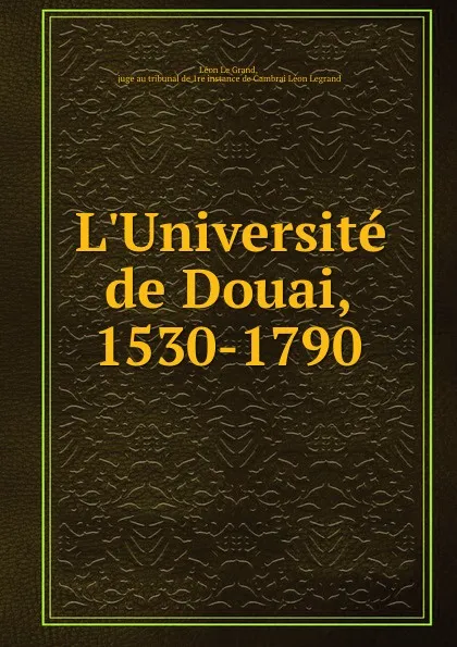 Обложка книги L.Universite de Douai, 1530-1790, Léon le Grand
