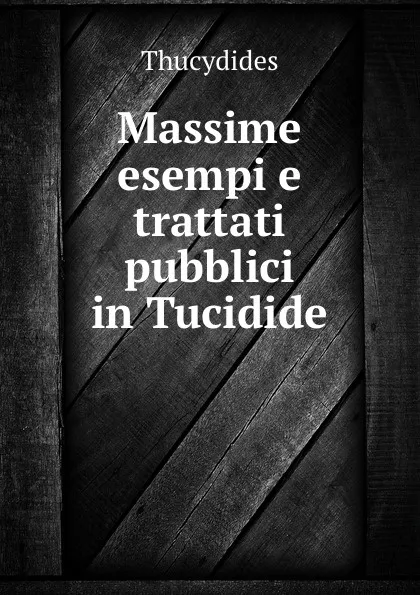 Обложка книги Massime esempi e trattati pubblici in Tucidide, Thucydides