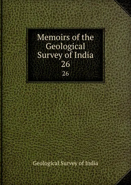 Обложка книги Memoirs of the Geological Survey of India. 26, Geological Survey of India